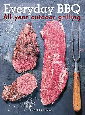 Everyday BBQ: Ganzjähriges Grillen im Freien - Everyday BBQ: All Year Outdoor Grilling
