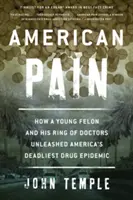 American Pain: Wie ein junger Verbrecher und sein Ring von Ärzten die tödlichste Drogenepidemie Amerikas auslösten - American Pain: How a Young Felon and His Ring of Doctors Unleashed America's Deadliest Drug Epidemic