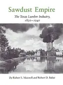 Sägemehl-Imperium: Die texanische Holzindustrie, 1830-1940 - Sawdust Empire: The Texas Lumber Industry, 1830-1940