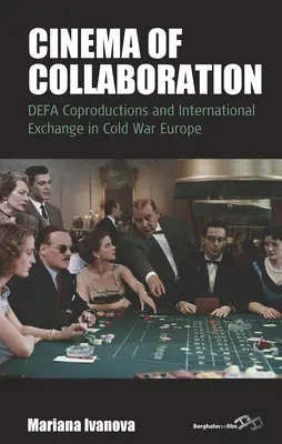 Kino der Zusammenarbeit: Defa-Koproduktionen und internationaler Austausch im Europa des Kalten Krieges - Cinema of Collaboration: Defa Coproductions and International Exchange in Cold War Europe