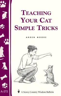 Wie Sie Ihrer Katze einfache Tricks beibringen: Storey's Country Wisdom Bulletin A-272 - Teaching Your Cat Simple Tricks: Storey's Country Wisdom Bulletin A-272