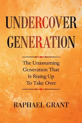 Die verdeckte Generation: Die unauffällige Generation, die sich erhebt, um die Macht zu übernehmen - Undercover Generation: The Unassuming Generation That Is Rising up to Take Over