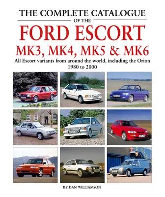 Der Gesamtkatalog des Ford Escort Mk3, Mk4, Mk5 & Mk6: Alle Escort-Varianten aus aller Welt, einschließlich des Orion, 1980-2000 - The Complete Catalogue of the Ford Escort Mk3, Mk4, Mk5 & Mk6: All Escort Variants from Around the World, Including the Orion, 1980-2000