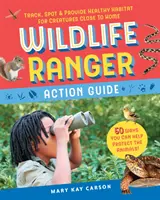 Wildlife Ranger Action Guide: Gesunde Lebensräume für heimische Tiere aufspüren, entdecken und bereitstellen - Wildlife Ranger Action Guide: Track, Spot & Provide Healthy Habitat for Creatures Close to Home