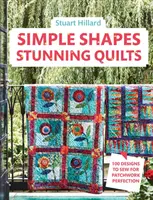 Einfache Formen, atemberaubende Quilts: 100 Designs für perfektes Patchwork - Simple Shapes, Stunning Quilts: 100 Designs to Sew for Patchwork Perfection