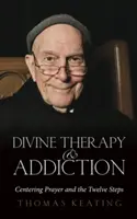 Göttliche Therapie und Sucht: Zentriertes Gebet und die Zwölf Schritte - Divine Therapy & Addiction: Centering Prayer and the Twelve Steps