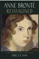 Anne Bronte neu interpretiert - Ein Blick aus dem einundzwanzigsten Jahrhundert - Anne Bronte Reimagined - A View from the Twenty-first Century