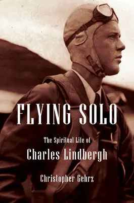 Charles Lindbergh: Eine religiöse Biographie von Amerikas berüchtigstem Piloten - Charles Lindbergh: A Religious Biography of America's Most Infamous Pilot