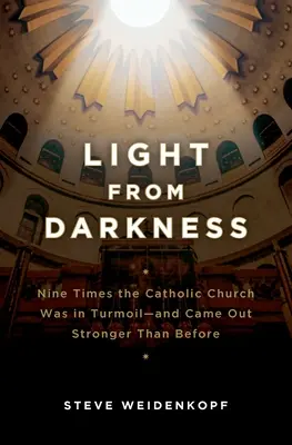 Licht aus der Dunkelheit: Neun Mal war die katholische Kirche in Aufruhr - und ging stärker als zuvor daraus hervor - Light from Darkness: Nine Times the Catholic Church Was in Turmoil-And Came Out Stronger Than Before