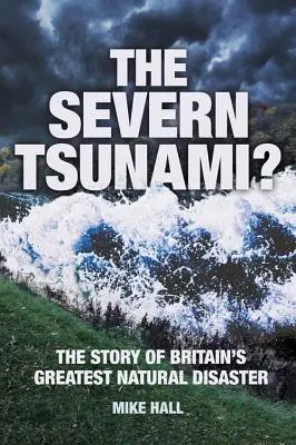 Der Severn-Tsunami? die Geschichte von Großbritanniens größter Naturkatastrophe - The Severn Tsunami? the Story of Britain's Greatest Natural Disaster