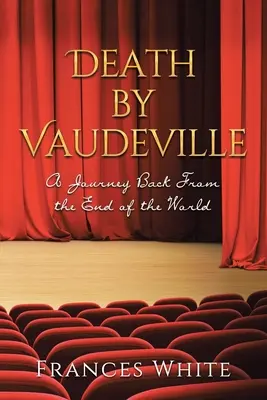 Tod durch Vaudeville: Eine Reise vom Ende der Welt zurück - Death by Vaudeville: A Journey Back From the End of the World