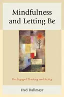 Achtsamkeit und Seinlassen: Über engagiertes Denken und Handeln - Mindfulness and Letting Be: On Engaged Thinking and Acting