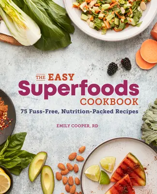 Das einfache Superfoods-Kochbuch: 75 unkomplizierte, nährstoffreiche Rezepte - The Easy Superfoods Cookbook: 75 Fuss-Free, Nutrition-Packed Recipes