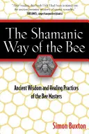 Der schamanische Weg der Biene: Uralte Weisheit und Heilpraktiken der Bienenmeister - The Shamanic Way of the Bee: Ancient Wisdom and Healing Practices of the Bee Masters