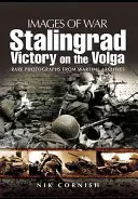 Stalingrad: Der Sieg an der Wolga: Seltene Fotografien aus Kriegsarchiven - Stalingrad: Victory on the Volga: Rare Photographs from Wartime Archives