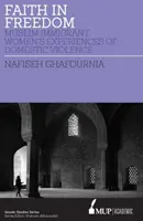 Glaube an die Freiheit - Erfahrungen muslimischer Einwanderinnen mit häuslicher Gewalt - Faith in Freedom - Muslim Immigrant Women Experiences of Domestic Violence