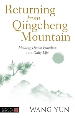 Die Rückkehr vom Berg Qingcheng: Die Verschmelzung daoistischer Praktiken mit dem täglichen Leben - Returning from Qingcheng Mountain: Melding Daoist Practices Into Daily Life