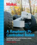 Bauen Sie einen Raspberry Pi-gesteuerten Roboter: Bau eines Rovers mit Python, Linux, Motoren und Sensoren - Make a Raspberry Pi-Controlled Robot: Building a Rover with Python, Linux, Motors, and Sensors