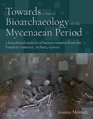 Auf dem Weg zu einer sozialen Bioarchäologie der mykenischen Periode: Eine biokulturelle Analyse menschlicher Überreste aus dem Friedhof von Voudeni, Achäa, Griechenland - Towards a Social Bioarchaeology of the Mycenaean Period: A Biocultural Analysis of Human Remains from the Voudeni Cemetery, Achaea, Greece