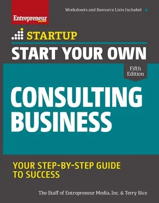 Starten Sie Ihr eigenes Beratungsunternehmen: Ihr Schritt-für-Schritt-Leitfaden zum Erfolg - Start Your Own Consulting Business: Your Step-By-Step Guide to Success