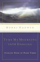 Verwandle meine Trauer in einen Tanz: Hoffnung finden in schweren Zeiten - Turn My Mourning Into Dancing: Finding Hope in Hard Times