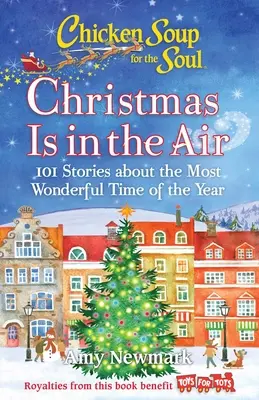 Hühnersuppe für die Seele: Weihnachten liegt in der Luft: 101 Geschichten über die schönste Zeit des Jahres - Chicken Soup for the Soul: Christmas Is in the Air: 101 Stories about the Most Wonderful Time of the Year
