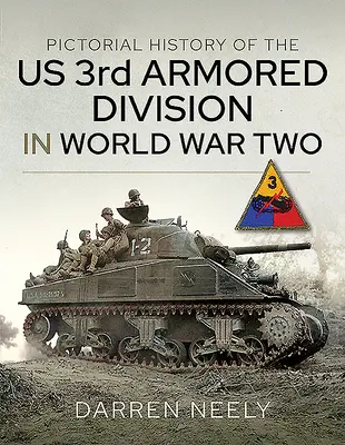 Bildliche Geschichte der 3. US-Panzerdivision im Zweiten Weltkrieg - Pictorial History of the Us 3rd Armored Division in World War Two