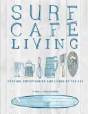 Surf Cafe Leben: Kochen, Unterhalten und Leben am Meer - Surf Cafe Living: Cooking, Entertaining and Living by the Sea