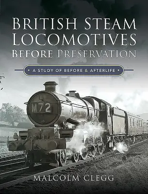 Britische Dampflokomotiven vor der Restaurierung: Eine Studie über das Vorher und Nachher - British Steam Locomotives Before Preservation: A Study of Before and Afterlife