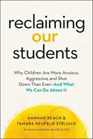 Unsere Schüler zurückgewinnen: Warum Kinder ängstlicher, aggressiver und verschlossener sind als je zuvor - und was wir dagegen tun können - Reclaiming Our Students: Why Children Are More Anxious, Aggressive, and Shut Down Than Ever--And What We Can Do about It