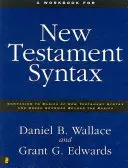 Ein Arbeitsbuch für die neutestamentliche Syntax: Companion to Basics of New Testament Syntax and Greek Grammar Beyond the Basics - A Workbook for New Testament Syntax: Companion to Basics of New Testament Syntax and Greek Grammar Beyond the Basics