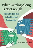 Wenn Miteinander auskommen nicht genug ist: Die Wiederherstellung der Ethnie in unserem Leben und unseren Beziehungen - When Getting Along Is Not Enough: Reconstructing Race in Our Lives and Relationships
