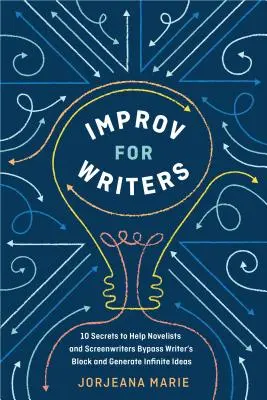 Improvisation für Schriftsteller: 10 Geheimnisse, die Romanautoren und Drehbuchautoren helfen, ihre Schreibblockade zu überwinden und unendlich viele Ideen zu generieren - Improv for Writers: 10 Secrets to Help Novelists and Screenwriters Bypass Writer's Block and Generate Infinite Ideas