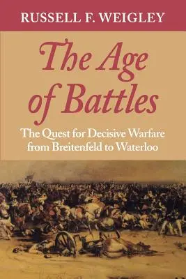 Das Zeitalter der Schlachten: Das Streben nach entscheidender Kriegsführung von Breitenfeld bis Waterloo - The Age of Battles: The Quest for Decisive Warfare from Breitenfeld to Waterloo