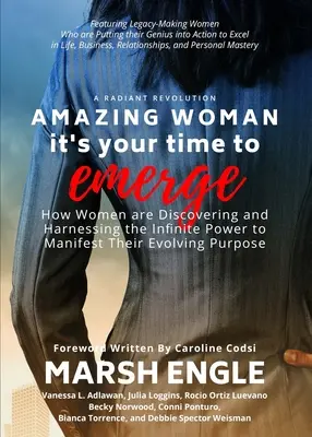 Amazing Woman It's Your Time to Emerge: Wie Frauen die unendliche Kraft entdecken und nutzen, um ihre sich entwickelnde Bestimmung zu verwirklichen - Amazing Woman It's Your Time to Emerge: How Women are Discovering and Harnessing the Infinite Power to Manifest Their Evolving Purpose