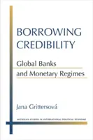 Die Glaubwürdigkeit von Krediten: Globale Banken und monetäre Regime - Borrowing Credibility: Global Banks and Monetary Regimes