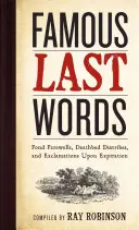 Berühmte letzte Worte, liebevolle Abschiede, Hetzreden am Sterbebett und Ausrufe nach dem Tod - Famous Last Words, Fond Farewells, Deathbed Diatribes, and Exclamations Upon Expiration