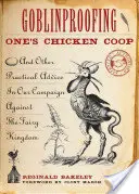 Den eigenen Hühnerstall gegen Kobolde schützen: Und andere praktische Ratschläge für unseren Feldzug gegen das Feenreich - Goblinproofing One's Chicken Coop: And Other Practical Advice in Our Campaign Against the Fairy Kingdom