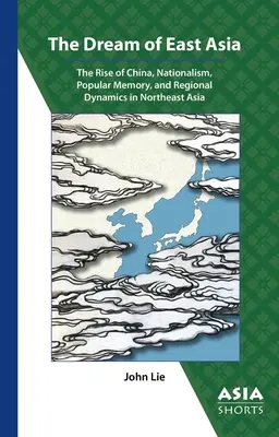 Der Traum von Ostasien: Der Aufstieg Chinas, Nationalismus, Volksgedächtnis und regionale Dynamik in Nordostasien - The Dream of East Asia: The Rise of China, Nationalism, Popular Memory, and Regional Dynamics in Northeast Asia