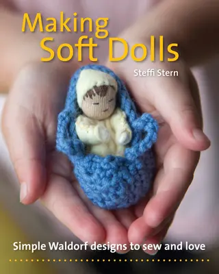 Soft Dolls herstellen: Einfache Waldorf-Designs zum Nähen und Lieben - Making Soft Dolls: Simple Waldorf Designs to Sew and Love