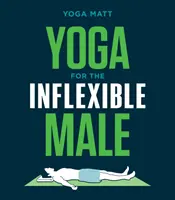 Yoga für den unflexiblen Mann: Ein Leitfaden für die Praxis - Yoga for the Inflexible Male: A How-To Guide
