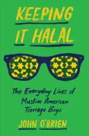 Keeping It Halal: Das alltägliche Leben muslimischer amerikanischer Teenager - Keeping It Halal: The Everyday Lives of Muslim American Teenage Boys