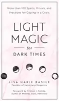 Lichtmagie für dunkle Zeiten: Mehr als 100 Zaubersprüche, Rituale und Praktiken zur Bewältigung einer Krise - Light Magic for Dark Times: More Than 100 Spells, Rituals, and Practices for Coping in a Crisis