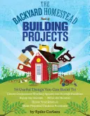 Das Buch der Bauprojekte im Hinterhof - The Backyard Homestead Book of Building Projects