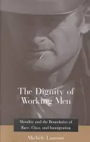 Die Würde des arbeitenden Menschen: Moral und die Grenzen von Ethnie, Klasse und Einwanderung - The Dignity of Working Men: Morality and the Boundaries of Race, Class, and Immigration