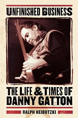 Unvollendete Arbeit: Das Leben und die Zeiten von Danny Gatton - Unfinished Business: The Life & Times of Danny Gatton