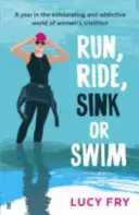 Run, Ride, Sink or Swim - Ein Jahr in der aufregenden und süchtig machenden Welt des Frauentriathlons - Run, Ride, Sink or Swim - A year in the exhilarating and addictive world of women's triathlon