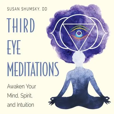 Dritte-Augen-Meditationen: Erwecke deinen Geist, deine Seele und deine Intuition - Third Eye Meditations: Awaken Your Mind, Spirit, and Intuition