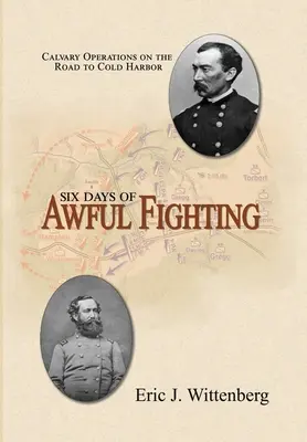 Sechs Tage furchtbare Kämpfe: Kavallerieoperationen auf der Straße nach Cold Harbor - Six Days of Awful Fighting: Cavalry Operations on the Road to Cold Harbor