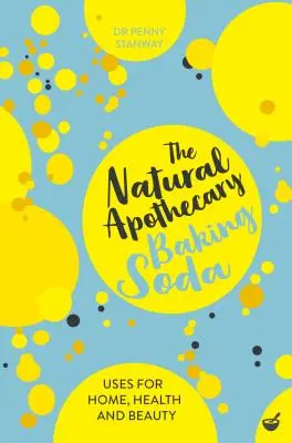 Die Naturapotheke: Backpulver: Tipps für Haus, Gesundheit und Schönheit - The Natural Apothecary: Baking Soda: Tips for Home, Health and Beauty